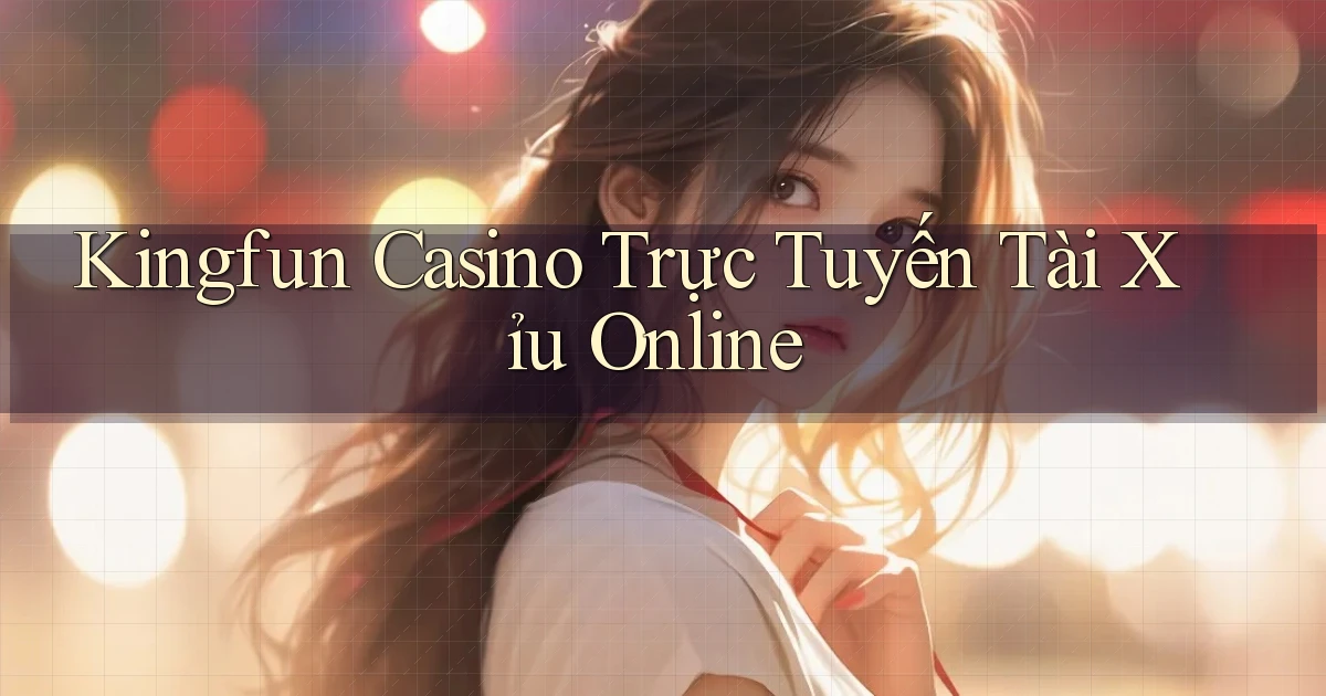 kingfun casino trực tuyến tài xỉu online