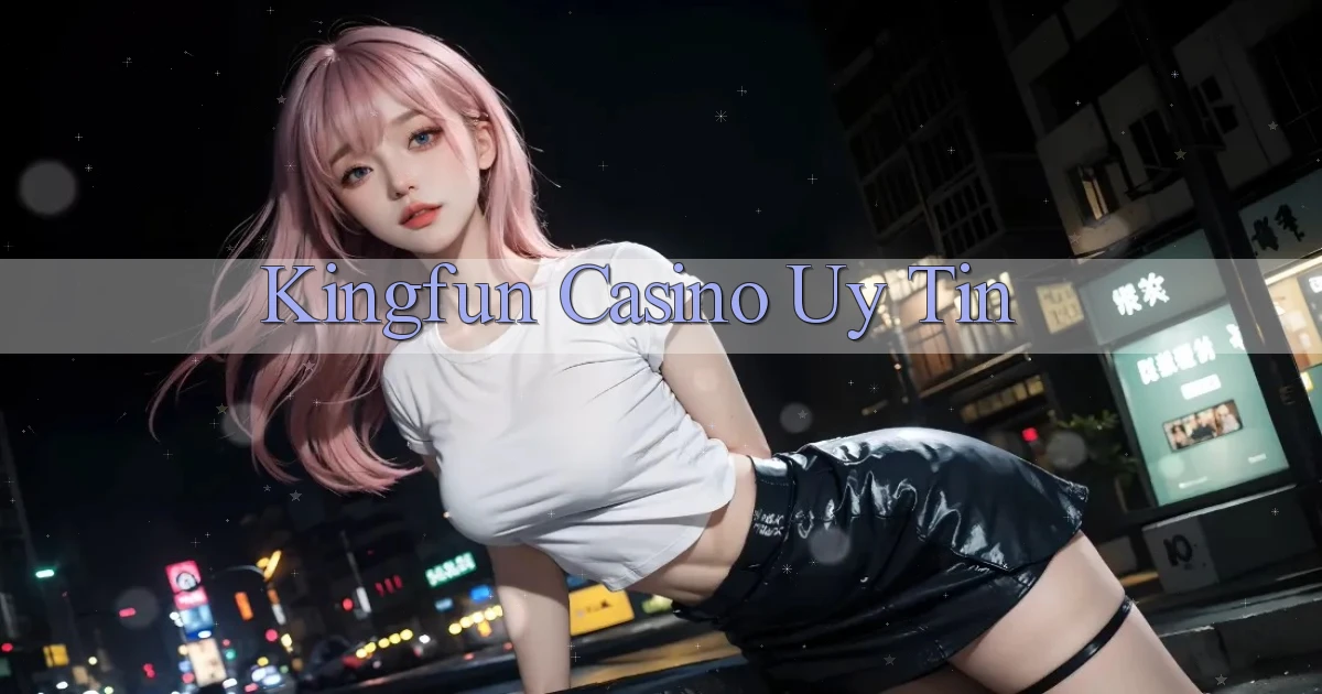 kingfun casino uy tín