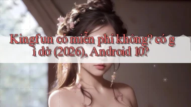 Kingfun có miễn phí không có gì dở (2026), Android 10