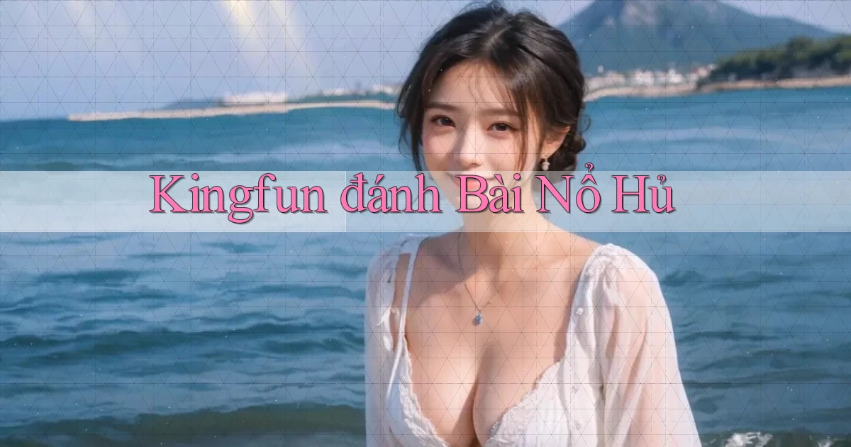 kingfun  đánh bài nổ hủ