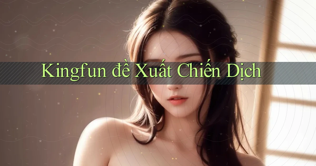 kingfun  đề xuất chiến dịch