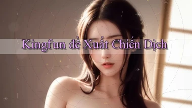 kingfun  đề xuất chiến dịch