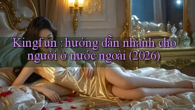 Kingfun hướng dẫn nhanh cho người ở nước ngoài (2026)