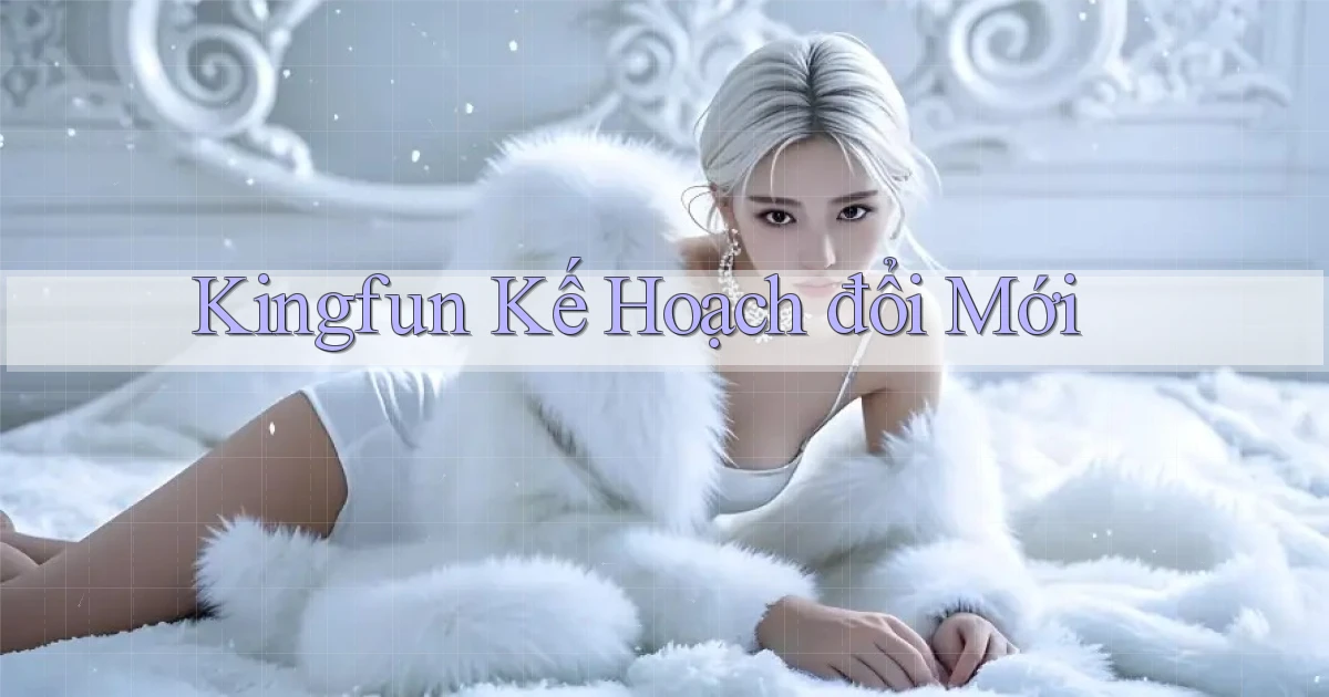 kingfun  kế hoạch đổi mới