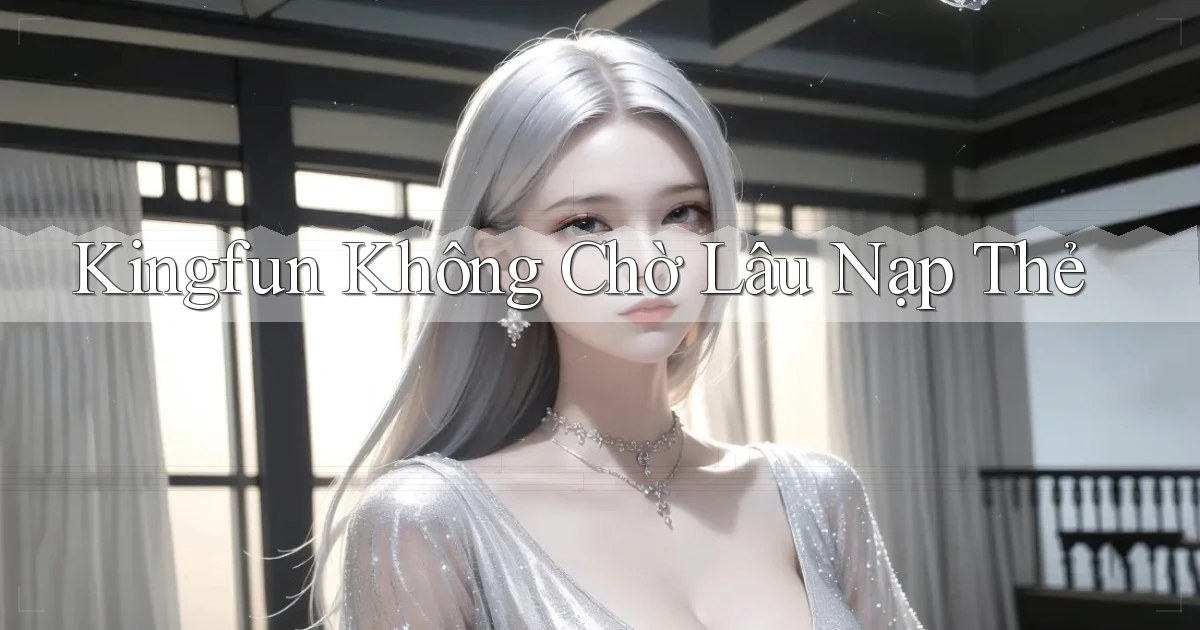 kingfun không chờ lâu nạp thẻ