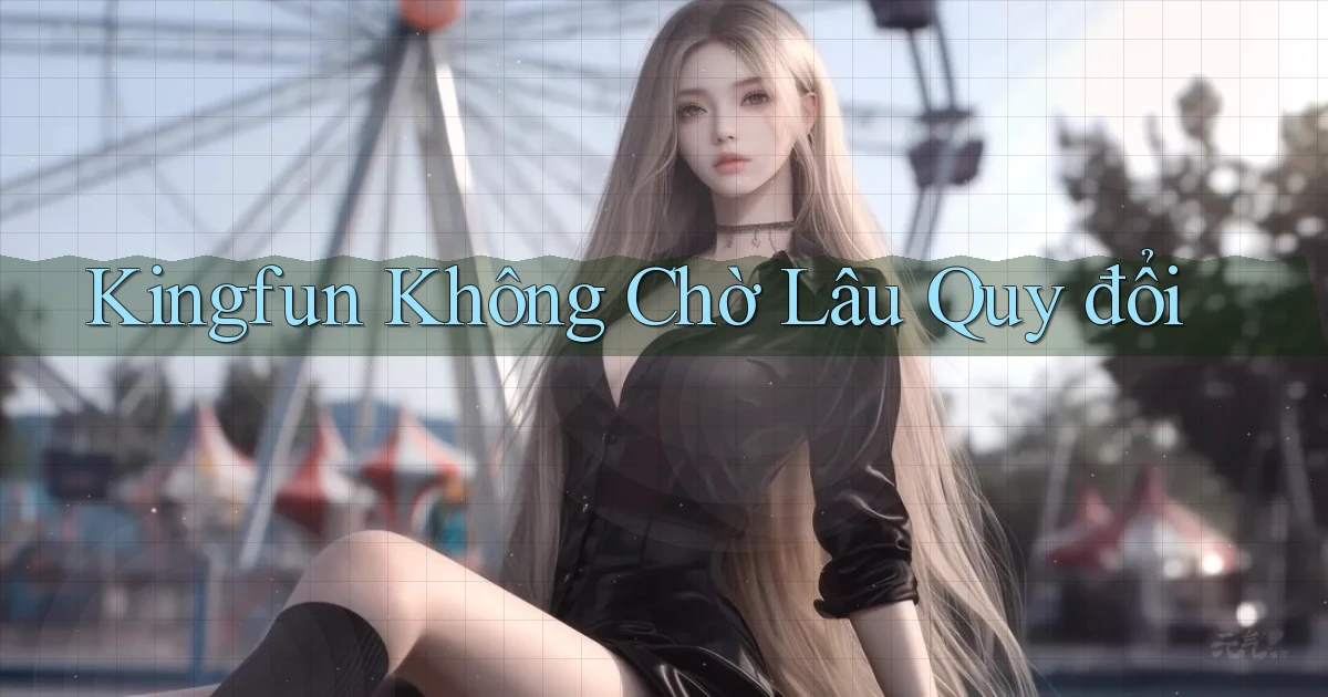 kingfun không chờ lâu quy đổi