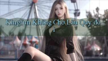 kingfun không chờ lâu quy đổi