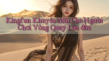 kingfun  khuyến mãi cho người chơi vòng quay lần đầu