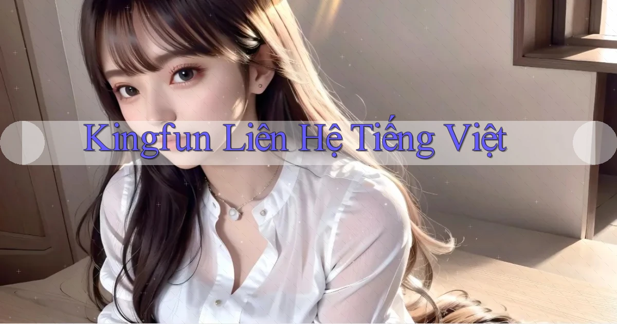 kingfun liên hệ tiếng việt
