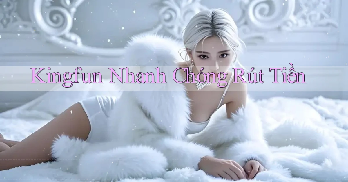 kingfun nhanh chóng rút tiền