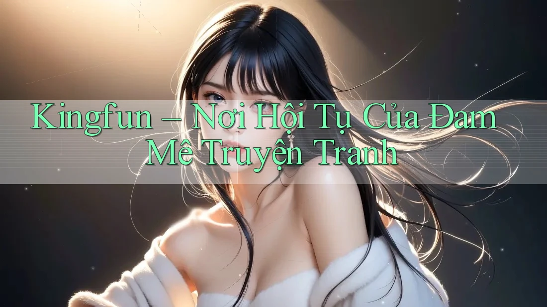 Kingfun – Nơi Hội Tụ Của Đam Mê Truyện Tranh
