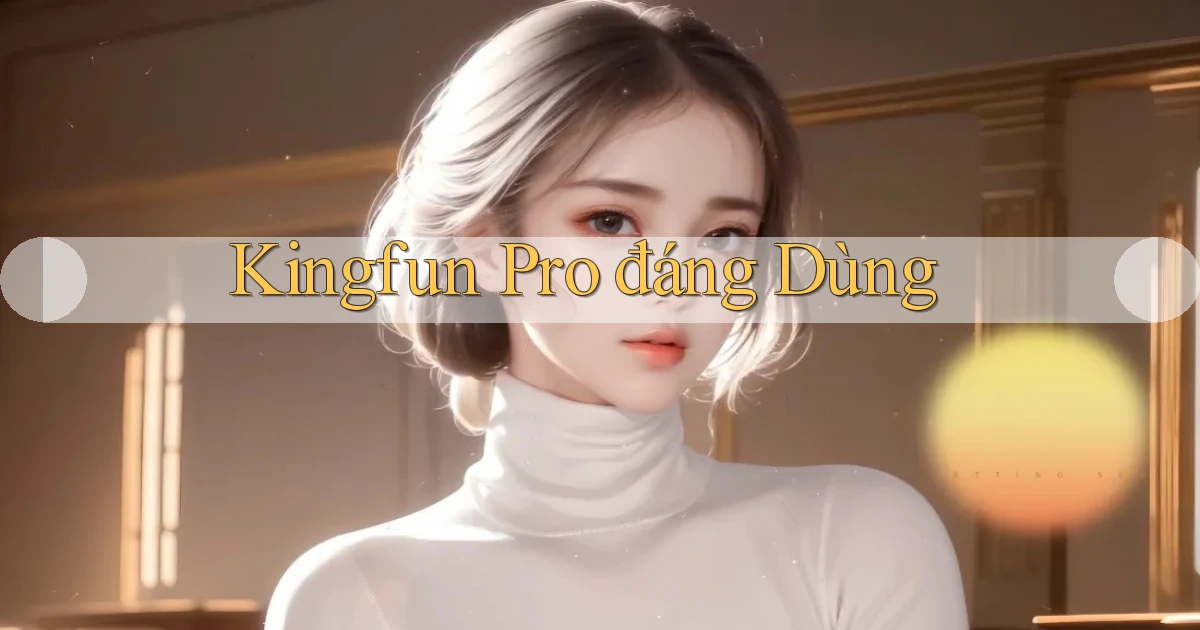 kingfun pro đáng dùng