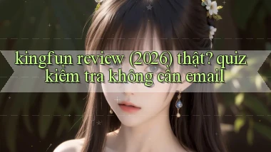 kingfun review (2026) thật quiz kiểm tra không cần email