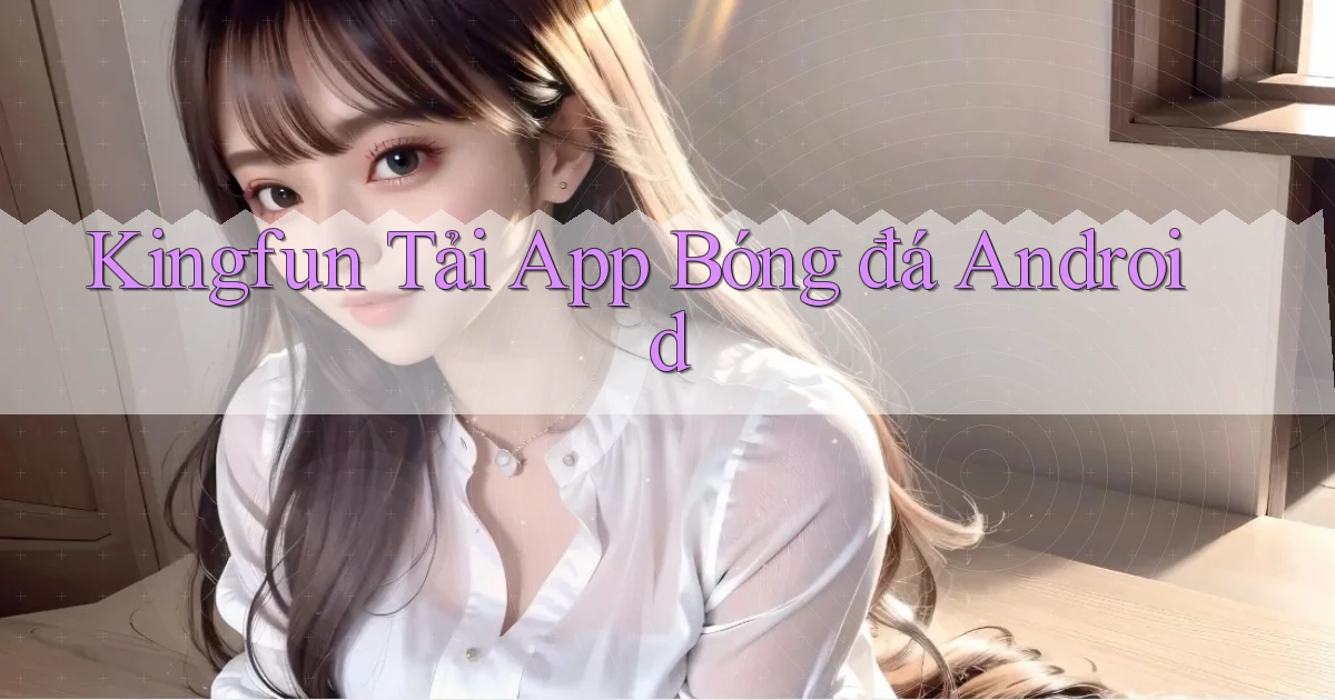 kingfun  tải app bóng đá android
