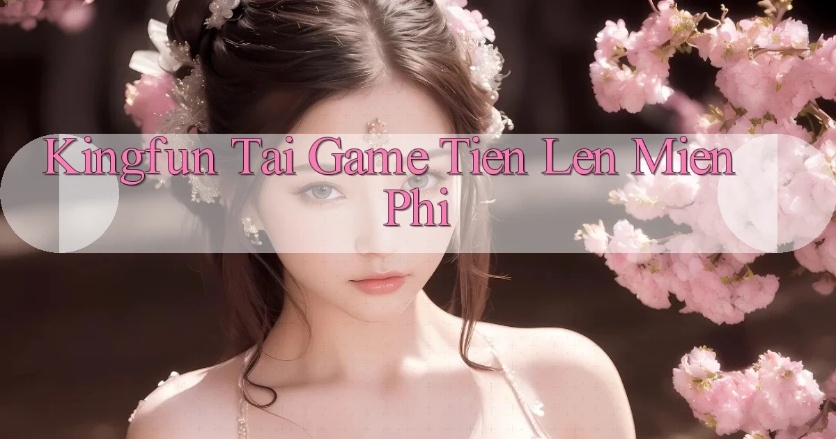 kingfun  tai game tien len mien phi
