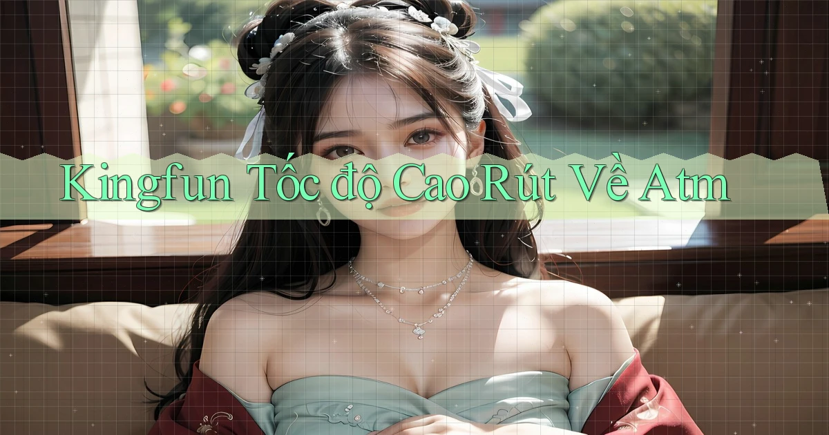 kingfun tốc độ cao rút về atm