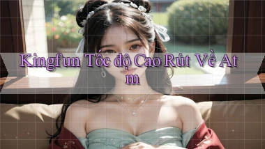kingfun tốc độ cao rút về atm