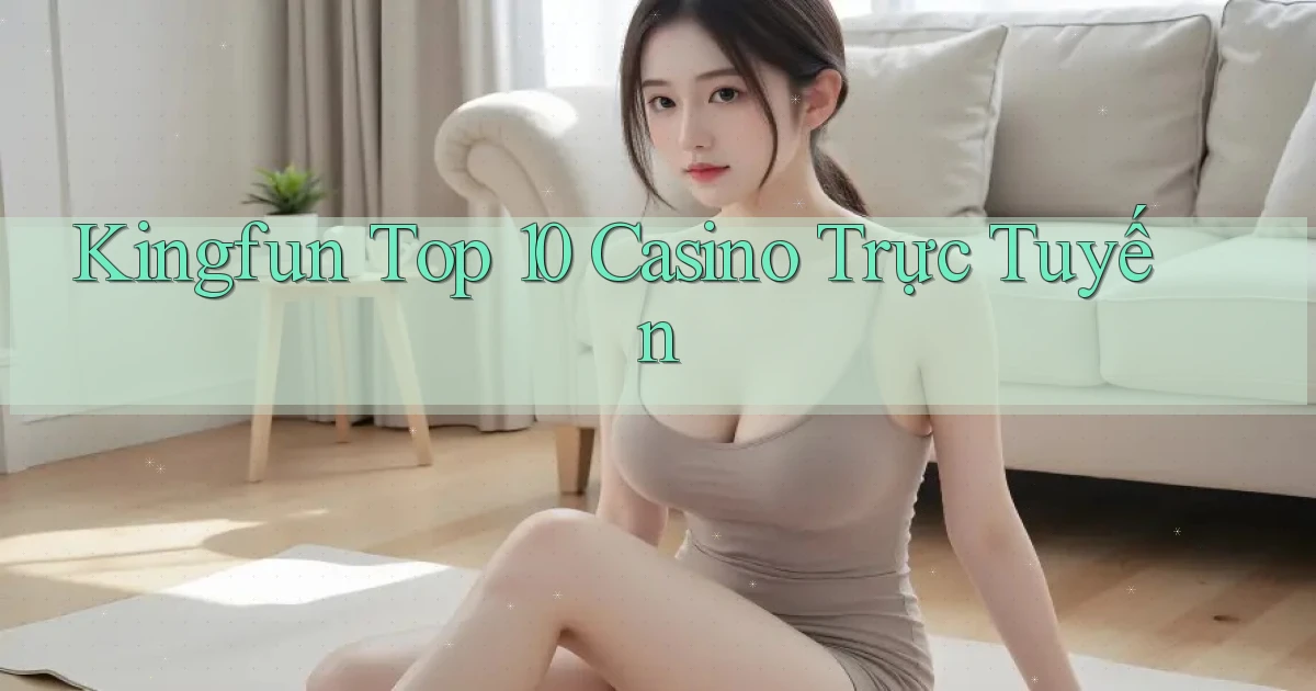 kingfun  top 10 casino trực tuyến
