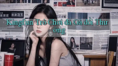 kingfun  trò chơi đá gà đổi thưởng