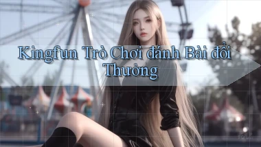 kingfun  Trò chơi đánh bài đổi thưởng