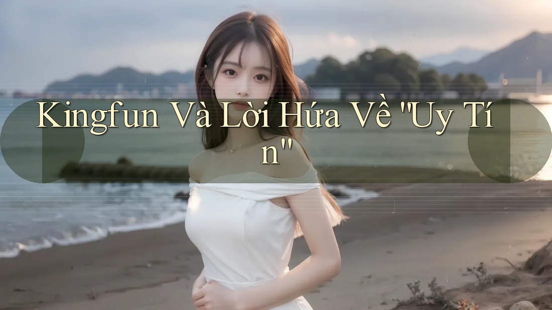 Kingfun Và Lời Hứa Về “Uy Tín”