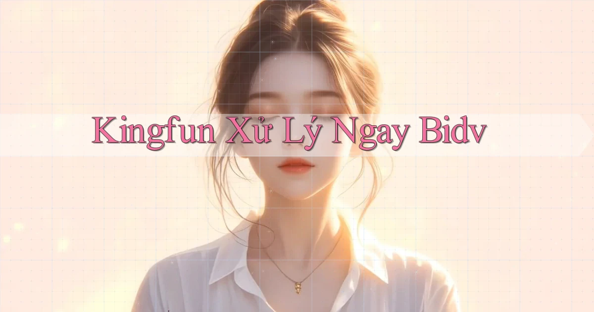kingfun xử lý ngay bidv