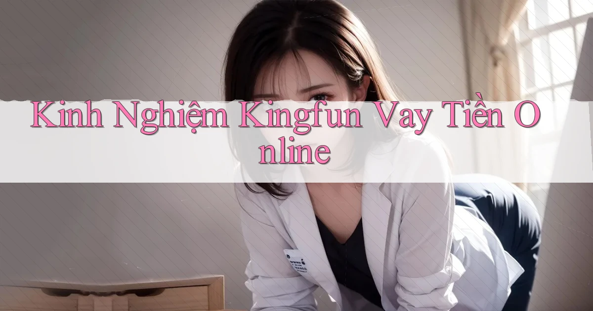 kinh nghiệm kingfun vay tiền online