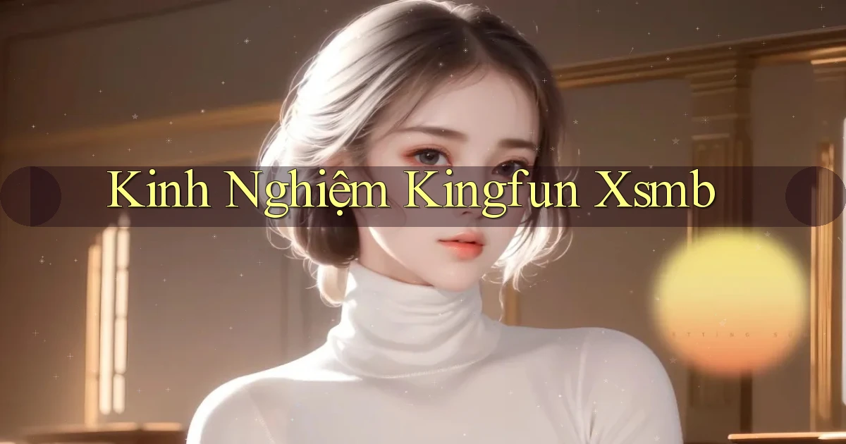 kinh nghiệm kingfun xsmb