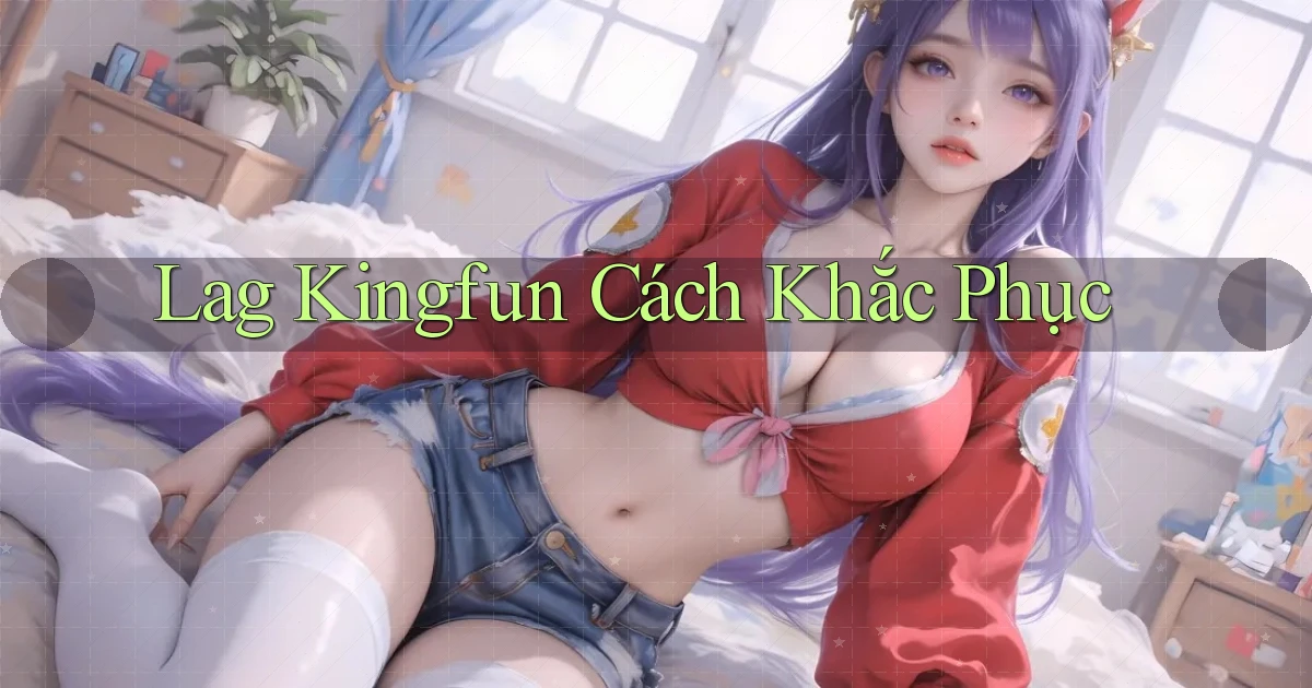 lag kingfun cách khắc phục