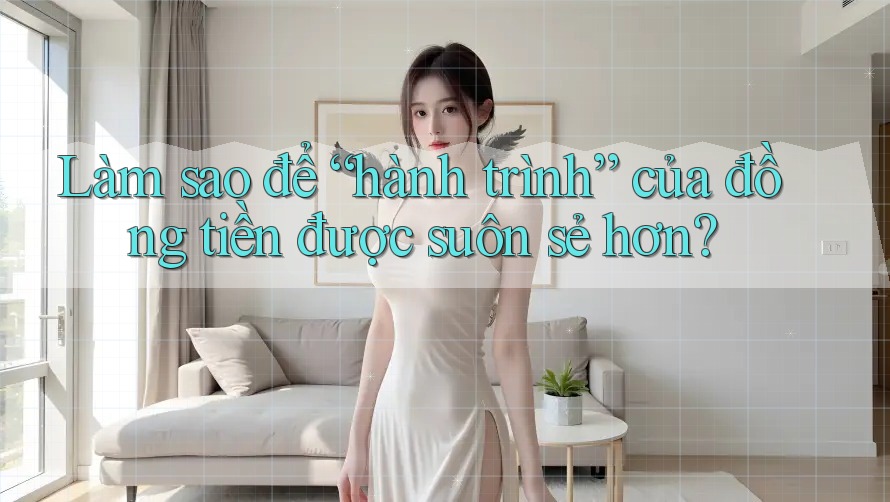 Làm sao để “hành trình” của đồng tiền được suôn sẻ hơn?
