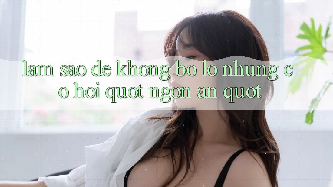Làm sao để không bỏ lỡ những cơ hội " ngon ăn" ?