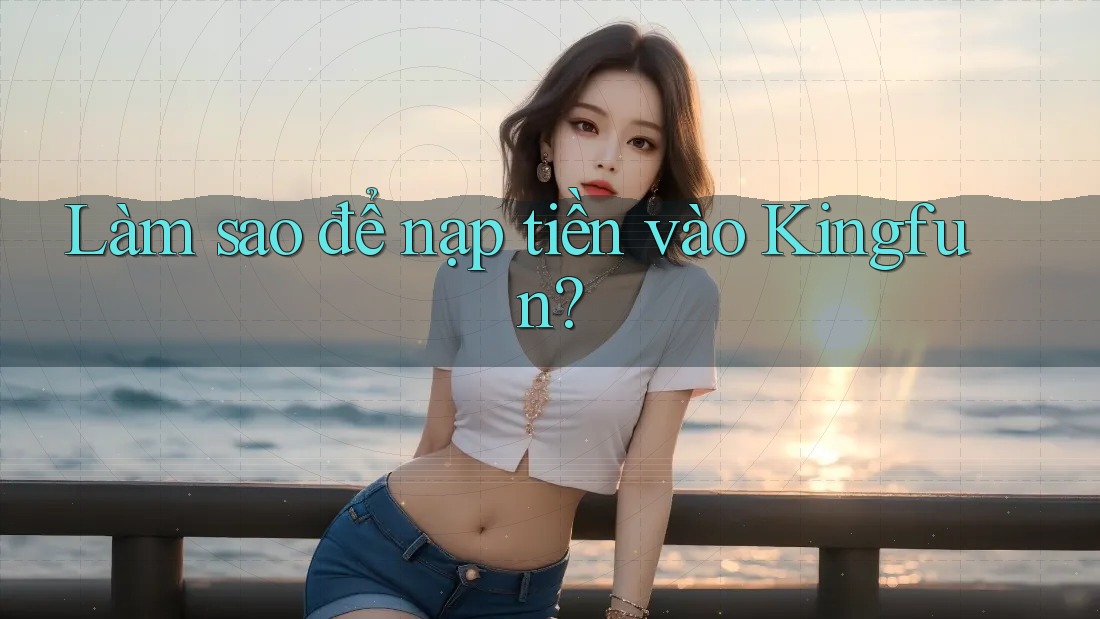 Làm sao để nạp tiền vào Kingfun?