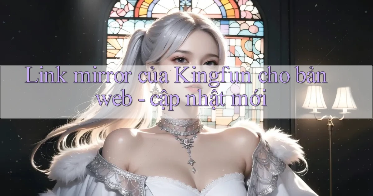 Link mirror của Kingfun cho bản web   cập nhật mới