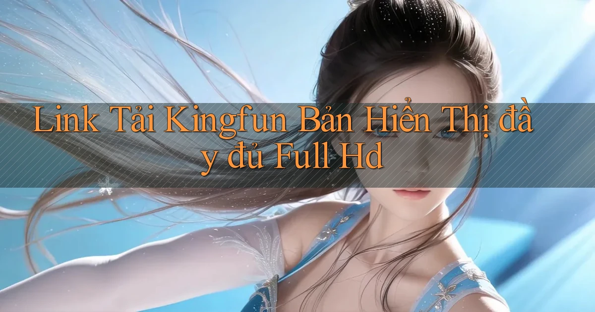 link tải kingfun bản hiển thị đầy đủ full hd
