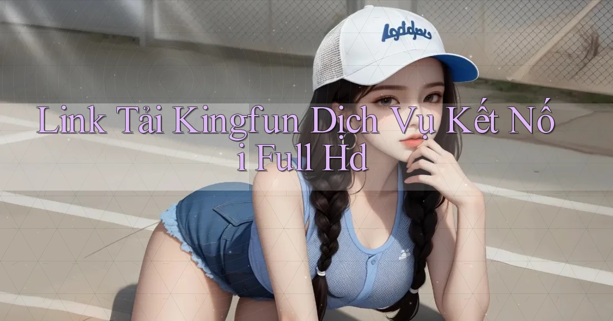 link tải kingfun dịch vụ kết nối full hd