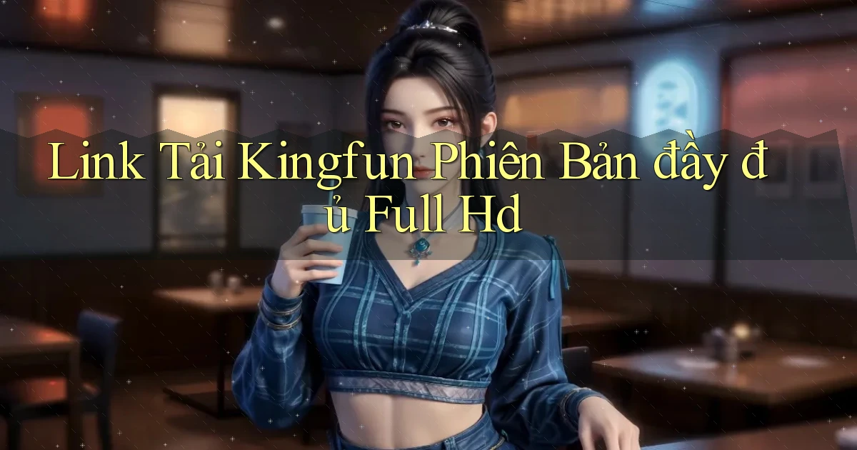 link tải kingfun phiên bản đầy đủ full hd