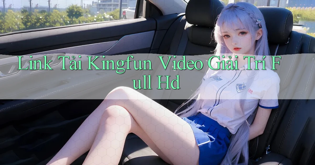 link tải kingfun video giải trí full hd