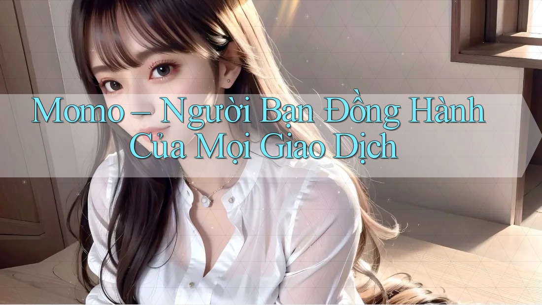 Momo – Người Bạn Đồng Hành Của Mọi Giao Dịch