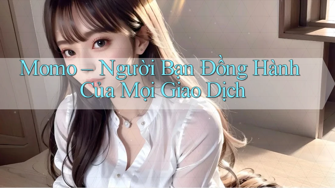 Momo – Người Bạn Đồng Hành Của Mọi Giao Dịch