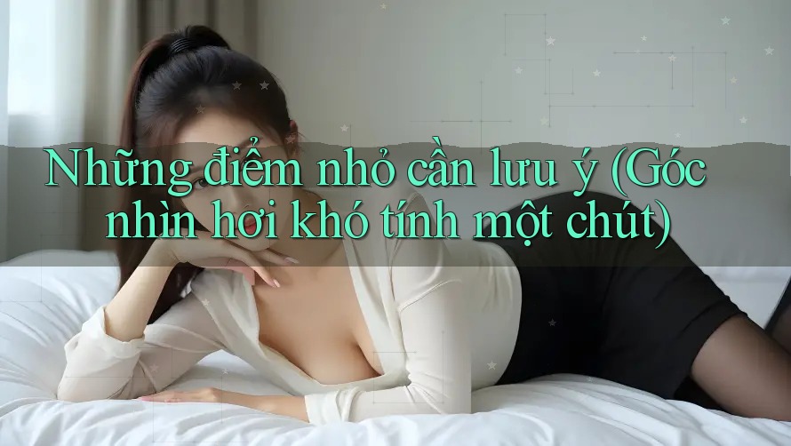 Những điểm nhỏ cần lưu ý (Góc nhìn hơi khó tính một chút) Những điểm nhỏ cần lưu ý (Góc nhìn hơi khó tính một chút)