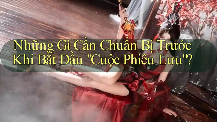 Những Gì Cần Chuẩn Bị Trước Khi Bắt Đầu “Cuộc Phiêu Lưu”?