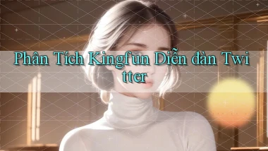 phân tích kingfun diễn đàn twitter