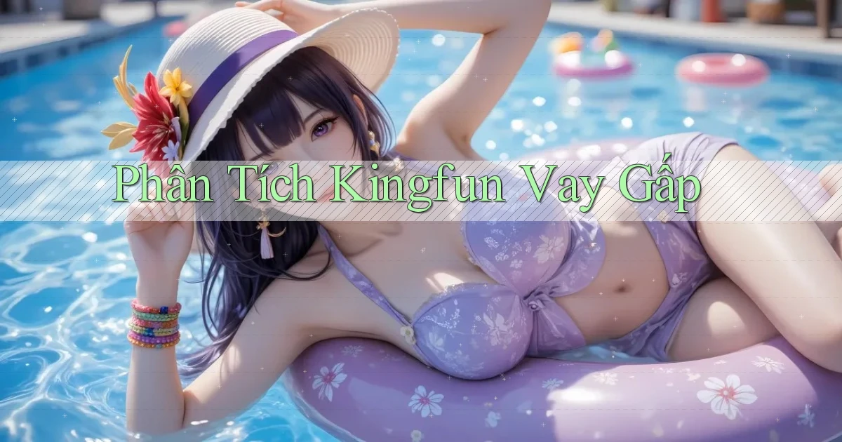 phân tích kingfun vay gấp