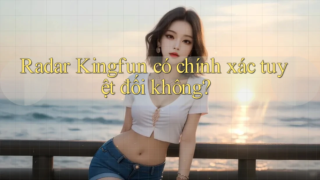 Radar Kingfun có chính xác tuyệt đối không?