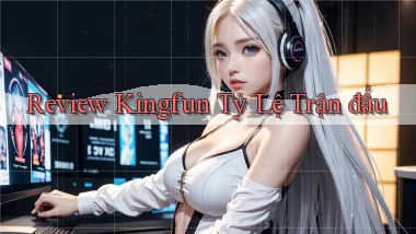 review kingfun tỷ lệ trận đấu