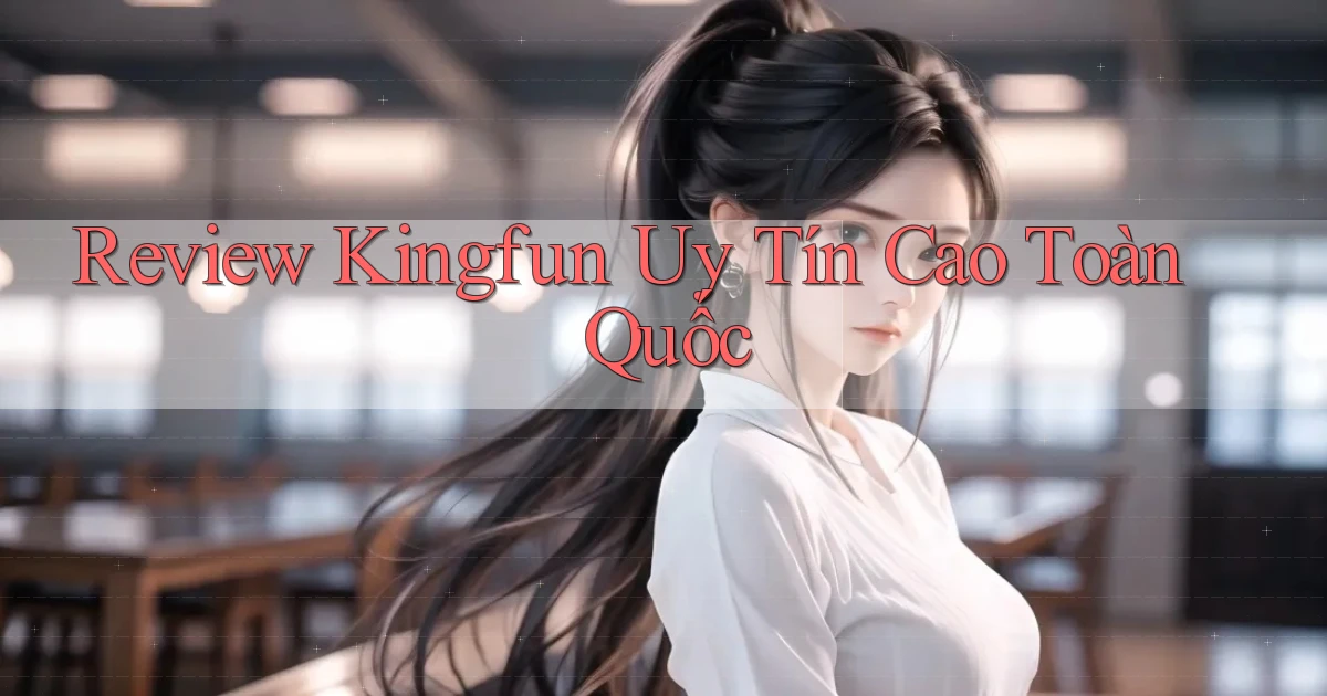 review kingfun uy tín cao toàn quốc