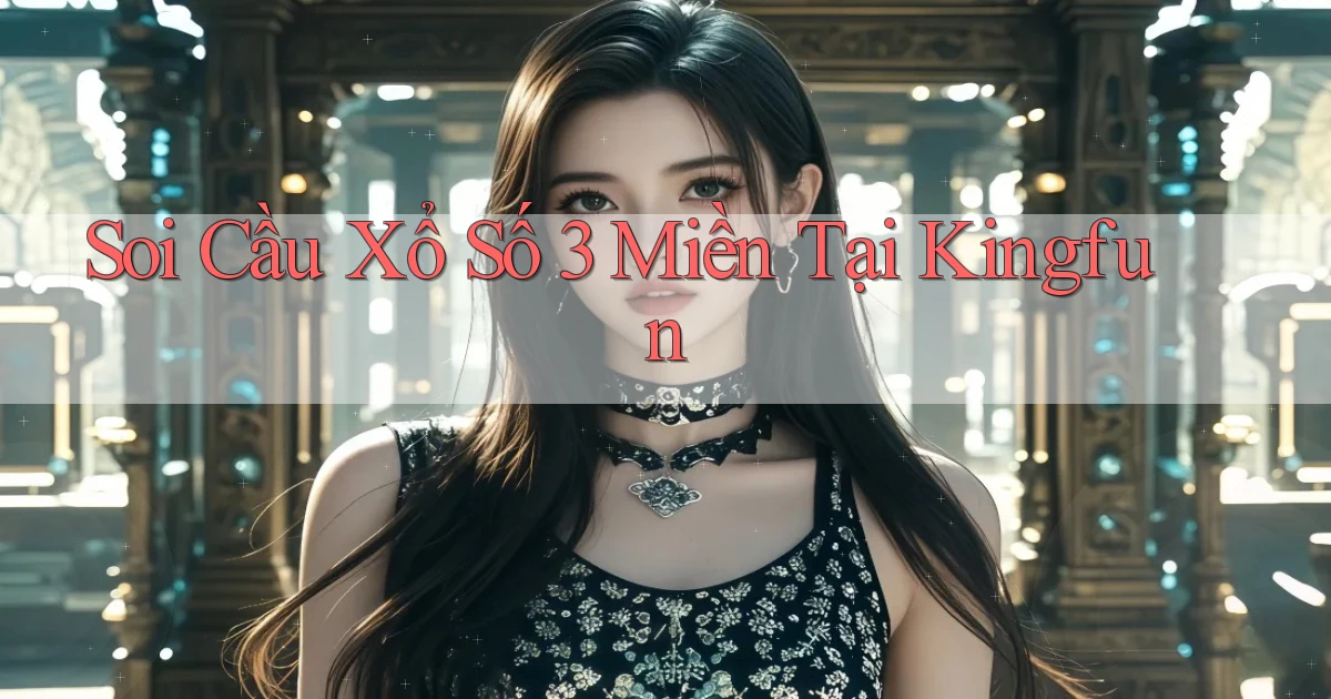 soi cầu xổ số 3 miền tại kingfun