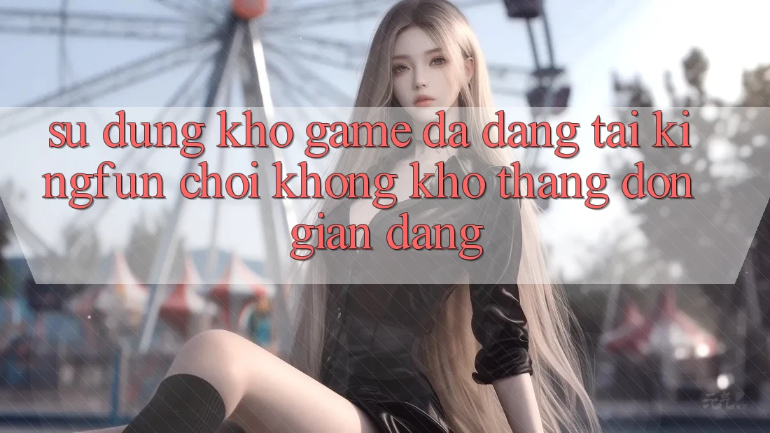 Sử dụng Kho Game Đa Dạng Tại Kingfun – “Chơi Không khó, Thắng Đơn giản Dàng”