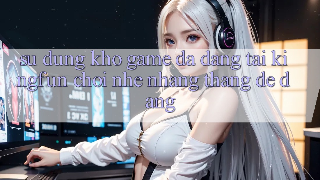 Sử dụng Kho Game Đa Dạng Tại Kingfun – “Chơi Nhẹ nhàng, Thắng Dễ Dàng”