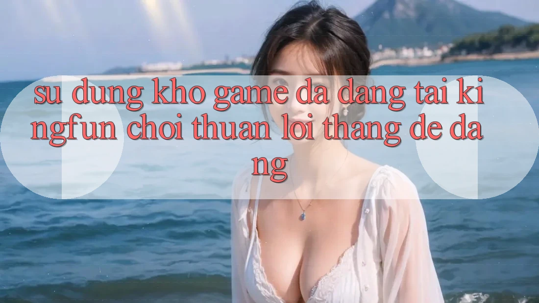 Sử dụng Kho Game Đa Dạng Tại Kingfun – “Chơi Thuận lợi, Thắng Dễ Dàng”